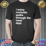 Official Best i enjoy romantic walks through the meat dept shirt