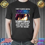 Official I don't always watch anime sometimes I eat and sleep T-Shirt