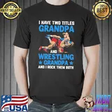 Official I Have Two Titles Grandpa And Wrestling Grandpa And I Rock Them Both Shirt