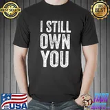 Official I Still Own You TShirt,Funny Football Shirts,I Still Own You T-Shirt