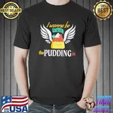 Official I wanna be where the pudding christmas candy sarcasm shirt