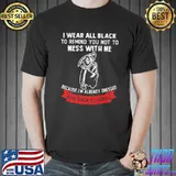 Official I Wear All Back I'm Ready Dressed For Your Funeral Death Shirt
