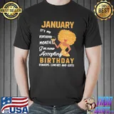 Official It's My Birthday Month I'm Now Accepting Birthday Dinners Lunches And Gifts January Shirt