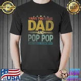 Official Mens I Have Two Titles Dad And Pop Pop Vintage Father's Day T-Shirt