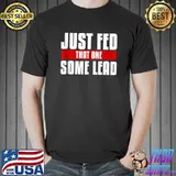 Official Mens Just Fed That One Some Lead Funny Hunt Hunting Hunter T-Shirt