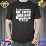 Official My Wife Says I Never Listen To Her Or Something Like That T-shirt