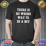 Official Official There Is No Wrong Way To Be A Boy Shirt
