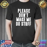 Official Please Don't Make Me Do Stuff For Lazy Teenager T-shirt