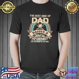 Official The Best Kind Of Dad Raises A Dental Hygienist Yes She Bought Me This Shirt