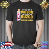 Oh Right The Poison The Poison For Kuzco The Poison Chosen Especially To Kill Kuzco Kuzco’s Poison Shirt