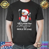 Original All i want for christmas is a hole in one golf snowman shirt