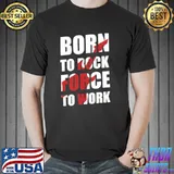 Original Born To Rock Force To Work T-Shirt