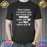 Original Dear Haters I Couldn't Help But Notice That Awesome Ends With Me And Ugly Starts With U Shirt