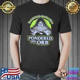 Original don’t talk to me until I_ve Pondered my Orb shirt
