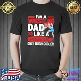 Original I Am A Wrestling Dad Like A Normal Dad Only Much Cooler Shirt