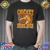 Original I Just Want To Play Cricket Drink Beer And Forget Things Shirt