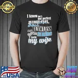 Original I Know She's Not Periect Your Eyes But Smine I Love My Wife Shirt