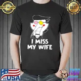 Original I miss my wife shirt