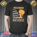 Original It's My Birthday Month I'm Now Accepting Birthday Dinners Lunches And Gifts December Shirt