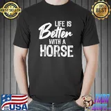 Original Life Is Better With A Horse Horse Rider Humor T-Shirt