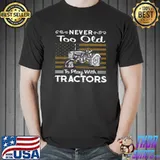 Original Never Tô Old To Play With Tractors Shirt Unisex