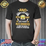 Original Pro And On The 8th Day God Created Bus Drivers And The Devil Stood At Attention Shirt