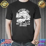 Original Retired 2021 Not My Problem Camping Shirt