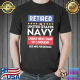 Original Retired United States NAvy Under New Chain Of Command See Wife For Detail Shirt