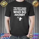 Original The Best Dads Have Daughters Who Do Archery Shirt