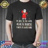 Premium Be nice to the nurse santa is watching christmas shirt