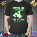 Premium Beautiful Born To Ride Dirt Bikes Forced To Go To School Shirt