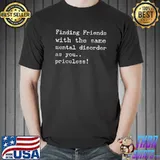 Premium Finding friend with the same mental disorder as you T-Shirt