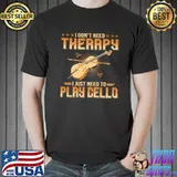 Premium I Don't Need Therapy I Just Need To Play Cello Shirt