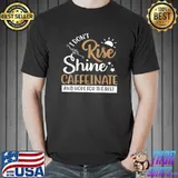 Premium I don't rise shine caffeinate Coffee Lover Saying T-Shirt