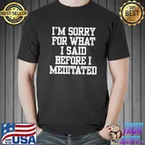 Premium I’m Sorry For What I Said Before I Meditated Shirt