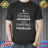 Premium Just Another Fireball Drinker With A Camping Problem Shirt