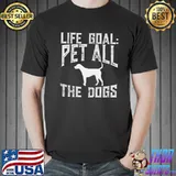 Premium Life Goal Pet All The Dogs shirt