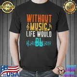Premium Without Music Life Would Be Flat Music Lover Shirt