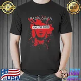 Pretty Badflower OK I’m Sick Shirt
