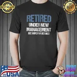 Retired Under New Management See Wife Retirement Gag Gift T-Shirt Unisex