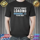 Sarcastic Comment Loading Please Wait Novelty Sarcasm Humor T-Shirt