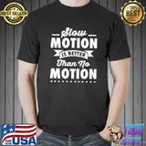 Slow Motion Better than no motion T- Unisex