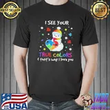 Snowman autism awareness I see your true colors that's why I love you shirt
