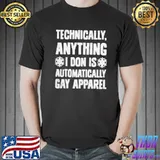 Technically anything I don is automatically gay apparel shirt