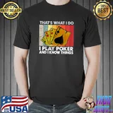 That's What I Do i Play Poker And I Know Things lovers T-Shirt