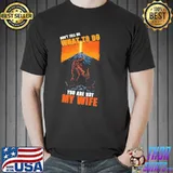 Top Do not tell me What to do you are not my Wife Shirt Unisex