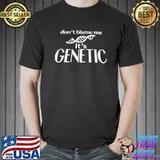 Top Don’t Blame Me It’s Genetic Shirt