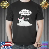Top French Bull Dream Job Is Not Needing One Shirt Unisex