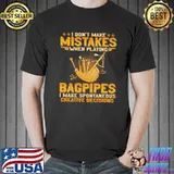 Top I Don't Make Mistakes When Playing Bagpipes I Make Spontaneous Creative Decisions Shirt