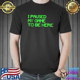 Top I Paused My Game to Be Here Gamer T-Shirt